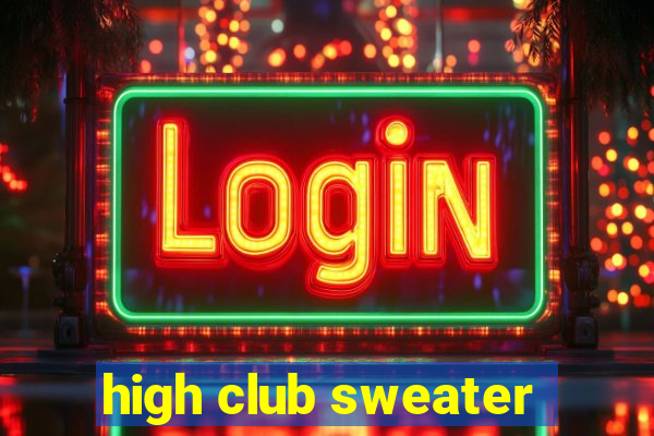 high club sweater