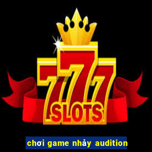 chơi game nhảy audition