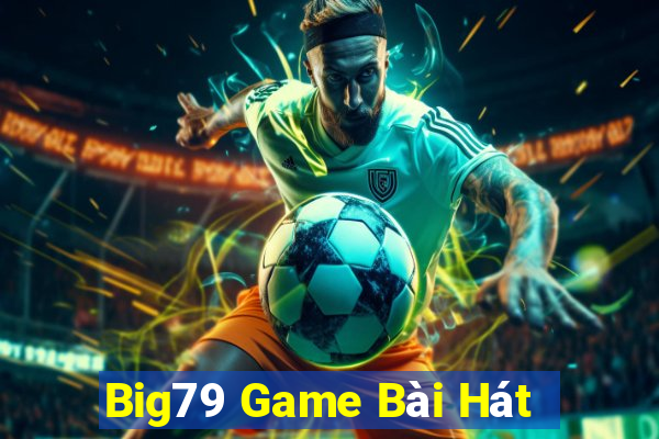 Big79 Game Bài Hát