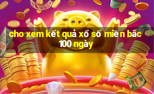 cho xem kết quả xổ số miền bắc 100 ngày