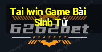 Tai Iwin Game Bài Sinh Tử