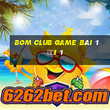 Bom Club Game Bài 1 Đổi 1