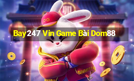 Bay247 Vin Game Bài Dom88