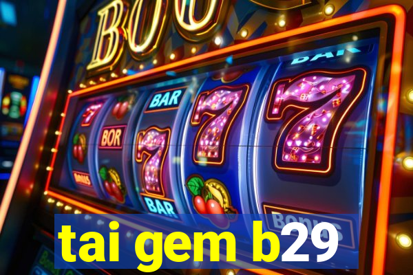 tai gem b29