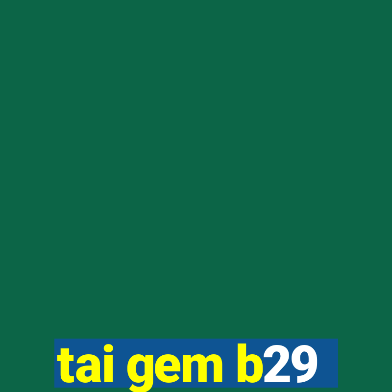 tai gem b29