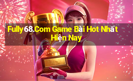 Fully68.Com Game Bài Hot Nhất Hiện Nay