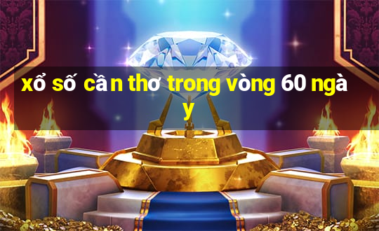 xổ số cần thơ trong vòng 60 ngày