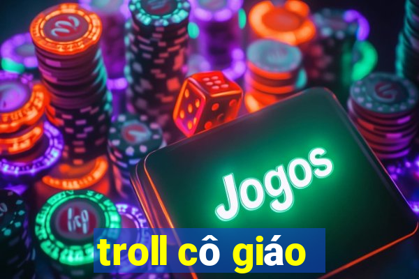 troll cô giáo