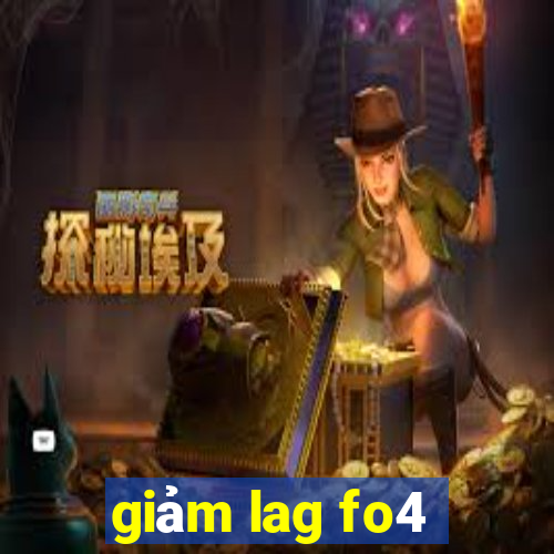 giảm lag fo4