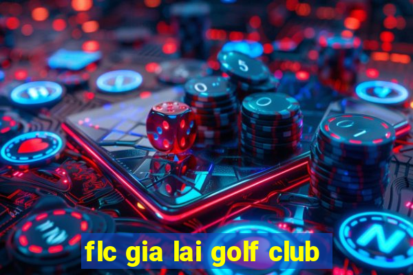 flc gia lai golf club