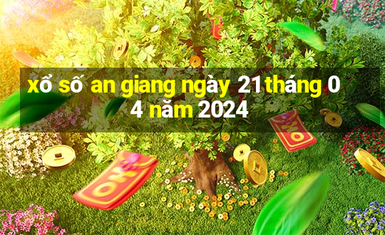 xổ số an giang ngày 21 tháng 04 năm 2024