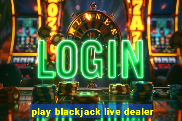 play blackjack live dealer