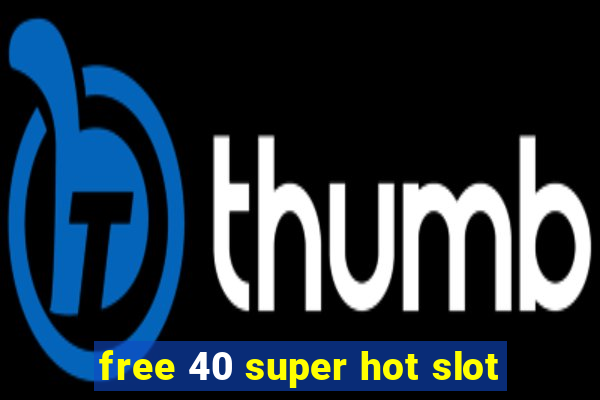 free 40 super hot slot