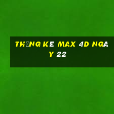 Thống kê Max 4D ngày 22