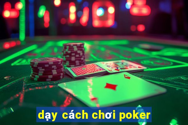 dạy cách chơi poker