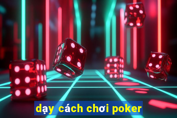 dạy cách chơi poker