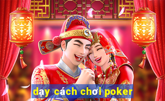 dạy cách chơi poker