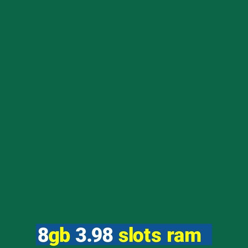 8gb 3.98 slots ram