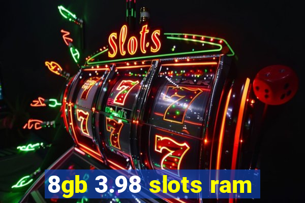 8gb 3.98 slots ram