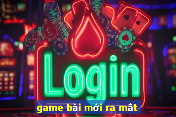 game bài mới ra mắt