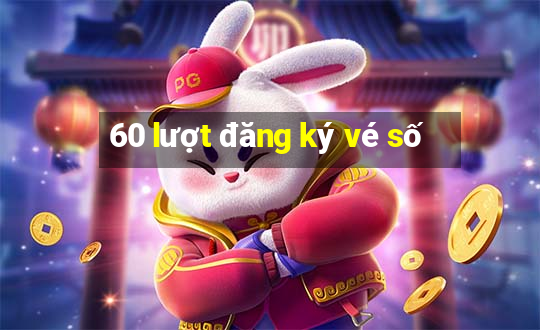 60 lượt đăng ký vé số