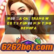 M88 Địa chỉ trang web tải Fun88 nền tảng DengFa