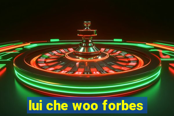 lui che woo forbes