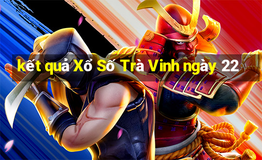 kết quả Xổ Số Trà Vinh ngày 22