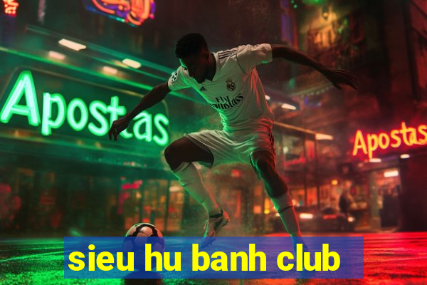 sieu hu banh club