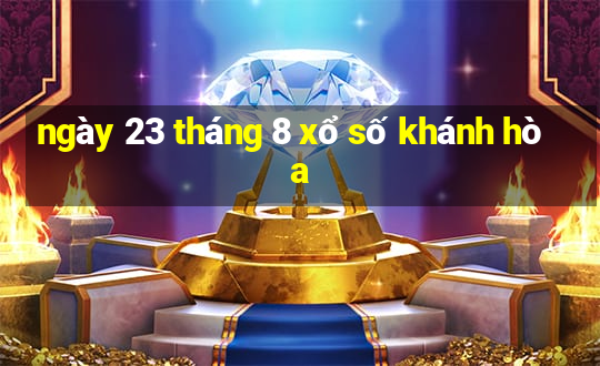 ngày 23 tháng 8 xổ số khánh hòa