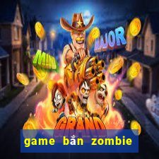 game bắn zombie miễn phí