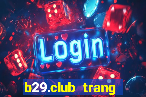 b29.club trang chính thức tải game b29 club