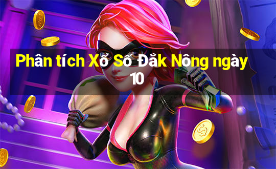 Phân tích Xổ Số Đắk Nông ngày 10