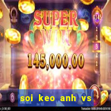 soi keo anh vs hoa ky