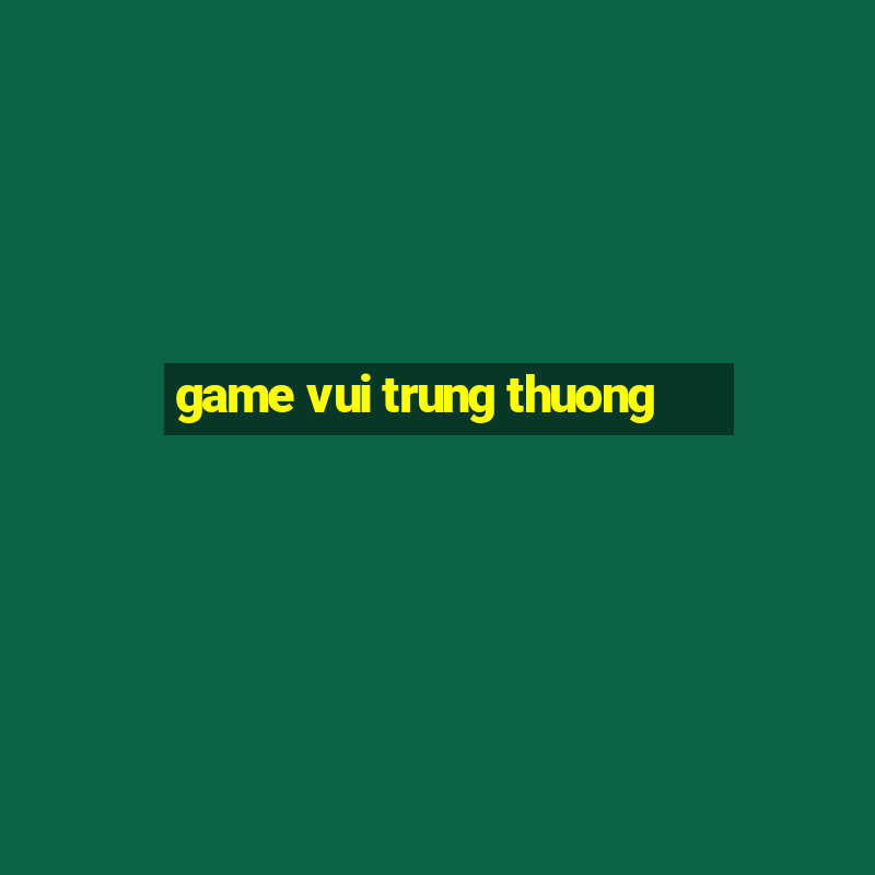 game vui trung thuong