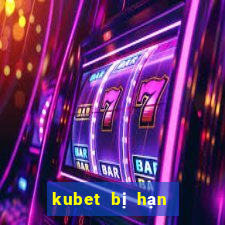 kubet bị hạn chế truy cập