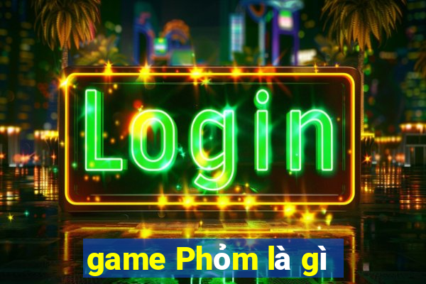 game Phỏm là gì