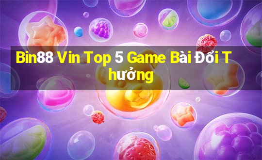 Bin88 Vin Top 5 Game Bài Đổi Thưởng