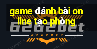 game đánh bài online tạo phòng