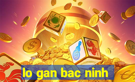 lo gan bac ninh