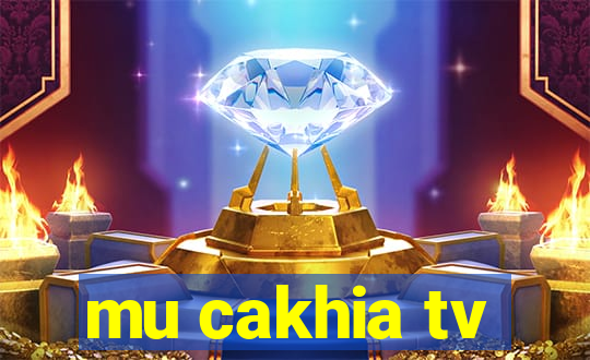 mu cakhia tv