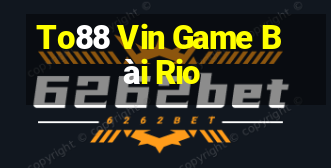 To88 Vin Game Bài Rio