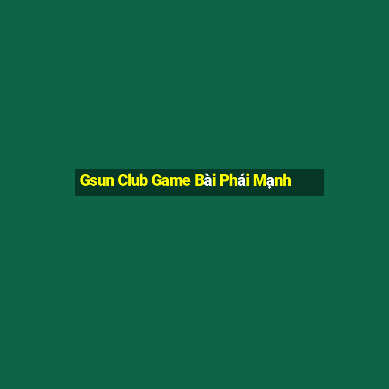 Gsun Club Game Bài Phái Mạnh