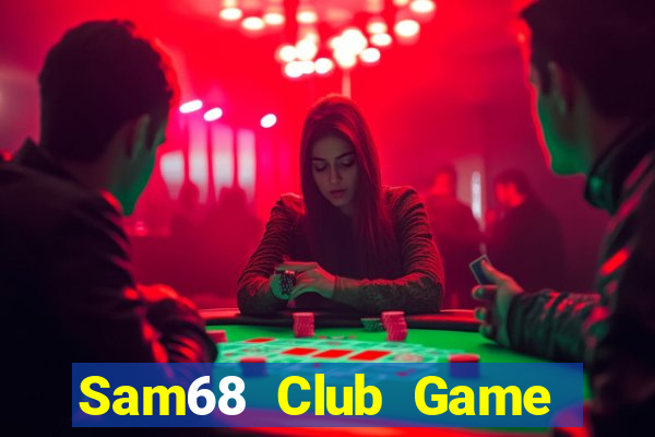 Sam68 Club Game Bài Đổi Thưởng Uy Tín 2024