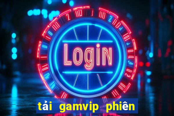 tải gamvip phiên bản mới