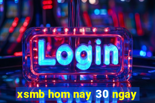 xsmb hom nay 30 ngay