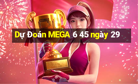 Dự Đoán MEGA 6 45 ngày 29