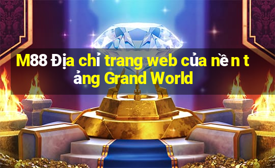 M88 Địa chỉ trang web của nền tảng Grand World