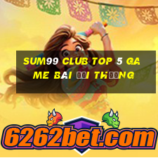 Sum99 Club Top 5 Game Bài Đổi Thưởng