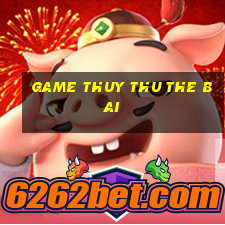 game thuy thu the bai